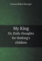My King Or, Daily thoughts for theKing's children