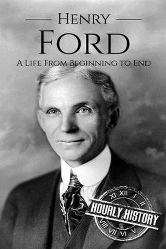 Biographies of Business Leaders Henry Ford, Hourly History