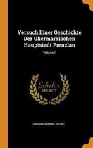 Versuch Einer Geschichte Der Ukermarkischen Hauptstadt Prenzlau; Volume 1