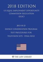 2013-10-25 Energy Conservation Program - Test Procedures for Television Sets - Final Rule (Us Energy Efficiency and Renewable Energy Office Regulation) (Eere) (2018 Edition)