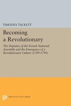 Becoming a Revolutionary - The Deputies of the French National Assembly and the Emergence of a Revolutionary Culture (1789-1790)