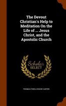 The Devout Christian's Help to Meditation on the Life of ... Jesus Christ, and the Apostolic Church