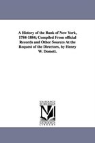 A History of the Bank of New York, 1784-1884; Compiled from Official Records and Other Sources at the Request of the Directors, by Henry W. Domett.