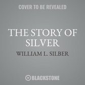 The Story of Silver: How the White Metal Shaped America and the Modern World