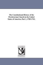 The Constitutional History of the Presbyterian Church in the United States of America. Part 1, 1705-1741.