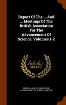 Report of the ... and ... Meetings of the British Association for the Advancement of Science, Volumes 1-2