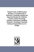 Michigan Historical Reprint- Wright's Book of 3000 Practical Receipts, or Complete Book of Reference, Containing Valuable and Important Receipts for Medicine, Cookery, Pastry, Pre