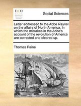 Letter addressed to the Abbe Raynal on the affairs of North-America. In which the mistakes in the Abbe's account of the revolution of America are corrected and cleared up.