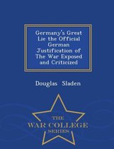 Germany's Great Lie the Official German Justification of the War Exposed and Criticized - War College Series