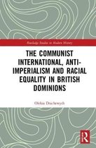 Routledge Studies in Modern History-The Communist International, Anti-Imperialism and Racial Equality in British Dominions