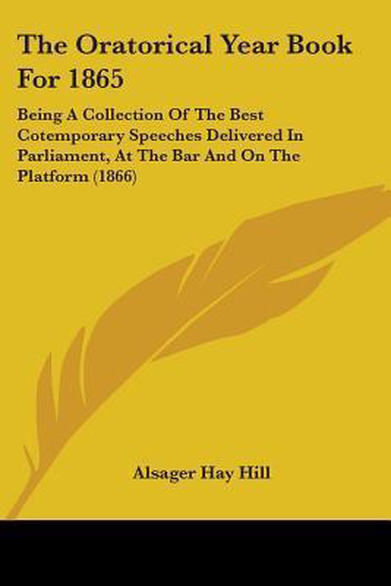 The Oratorical Year Book For 1865 van Alsager Hay Hill