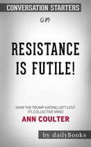 Resistance Is Futile!: How the Trump-Hating Left Lost Its Collective Mind​​​​​​​ by Ann Coulter​​​​​​​ Conversation Starters