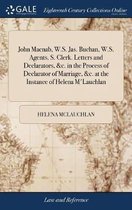 John Macnab, W.S. Jas. Buchan, W.S. Agents. S. Clerk. Letters and Declarators, &c. in the Process of Declarator of Marriage, &c. at the Instance of Helena m'Lauchlan