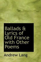 Ballads & Lyrics of Old France with Other Poems