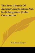 The Free Church of Ancient Christendom and Its Subjugation Under Constantine