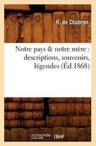 Litterature- Notre Pays & Notre Mère: Descriptions, Souvenirs, Légendes (Éd.1868)