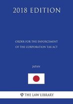 Order for the Enforcement of the Corporation Tax ACT (Limited to the Provisions Related to Foreign Corporations) (Japan) (2018 Edition)