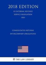 Consolidated Returns - Intercompany Obligations (Us Internal Revenue Service Regulation) (Irs) (2018 Edition)