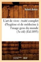 Sciences- L'Art de Vivre: Trait� Complet d'Hygi�ne Et de M�decine � l'Usage Gens Du Monde (3e �d) (�d.1893)