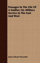 Passages In The Life Of A Soldier; Or, Military Service In The East And West