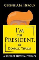 I'm the President, by Donald Thump