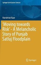 'Moving towards Risk' - A Melancholic Story of Punjab Satluj Floodplain