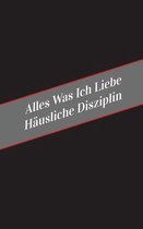 Alles Was Ich Liebe Uber Hausliche Disziplin