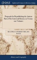 Proposals for Republishing the Antient Part of the Universal History; In Twenty-One Volumes