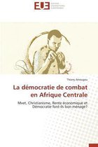 Omn.Univ.Europ.-La D�mocratie de Combat En Afrique Centrale