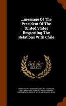 ...Message of the President of the United States Respecting the Relations with Chile
