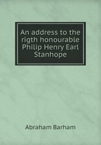 An address to the rigth honourable Philip Henry Earl Stanhope