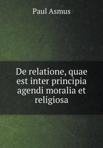 De relatione, quae est inter principia agendi moralia et religiosa