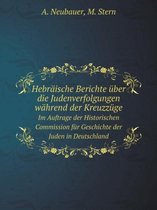 Hebraische Berichte uber die Judenverfolgungen wahrend der Kreuzzuge Im Auftrage der Historischen Commission fur Geschichte der Juden in Deutschland