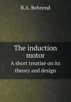 The induction motor A short treatise on its theory and design