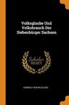 Volksglaube Und Volksbrauch Der Siebenb rger Sachsen