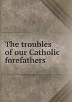 The troubles of our Catholic forefathers