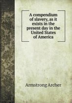 A compendium of slavery, as it exists in the present day in the United States of America
