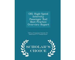 Oig High-Speed Intercity Passenger Rail Best Practice Overview Report - Scholar's Choice Edition