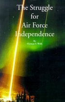 The Struggle for Air Force Independence