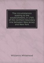 The circumstances leading to the establishment, in 1769, of the northern boundary line between New Jersey and New York