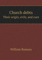 Church debts Their origin, evils, and cure