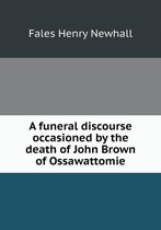 A Funeral Discourse Occasioned by the Death of John Brown of Ossawattomie