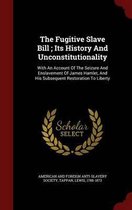 The Fugitive Slave Bill; Its History and Unconstitutionality