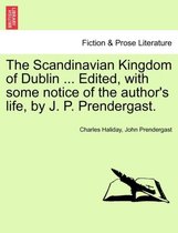 The Scandinavian Kingdom of Dublin ... Edited, with some notice of the author's life, by J. P. Prendergast.