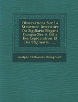 Observations Sur La Structure Interieure Du Sigillaria Elegans Compar Ee a Celle Des Lepidendron Et Des Stigmaria ......