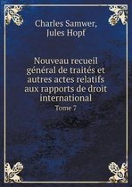 Nouveau recueil general de traites et autres actes relatifs aux rapports de droit international Tome 7