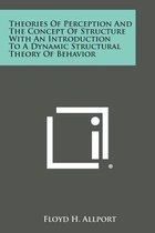 Theories of Perception and the Concept of Structure with an Introduction to a Dynamic Structural Theory of Behavior