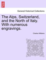 The Alps, Switzerland, and the North of Italy. With numerous engravings.