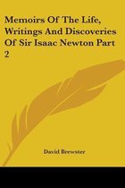 Memoirs Of The Life, Writings And Discoveries Of Sir Isaac Newton Part 2