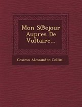 Mon S Ejour Aupres de Voltaire...